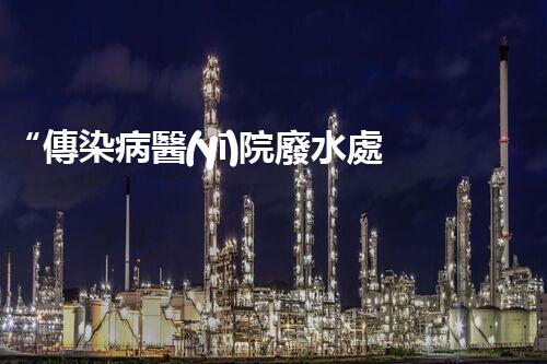 “傳染病醫(yī)院廢水處理，綠色守護(hù)，健康同行”